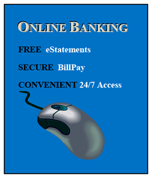 Text Box: ONLINE BANKING FREE eStatements SECURE BillPay CONVENIENT 24/7 Access
